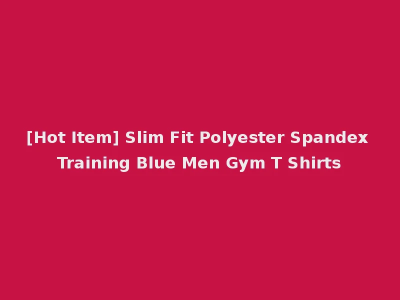 [Hot Item] Slim Fit Polyester Spandex Training Blue Men Gym T Shirts