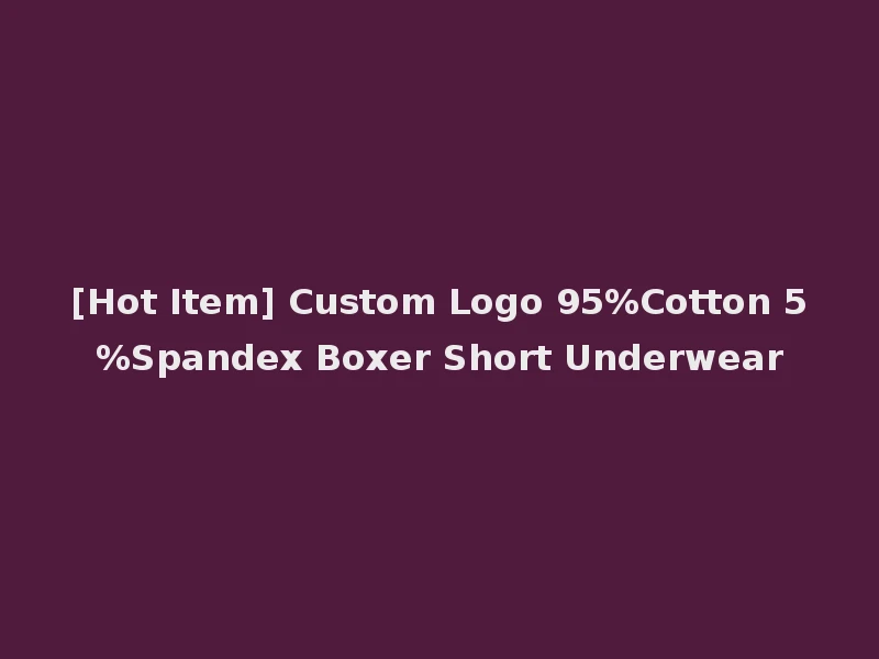 [Hot Item] Custom Logo 95%Cotton 5%Spandex Boxer Short Underwear