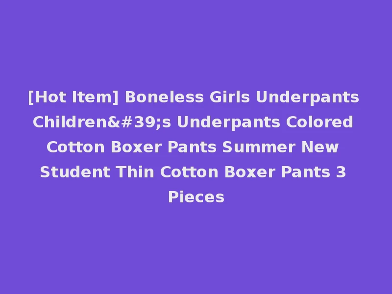 [Hot Item] Boneless Girls Underpants Children's Underpants Colored Cotton Boxer Pants Summer New Student Thin Cotton Boxer Pants 3 Pieces
