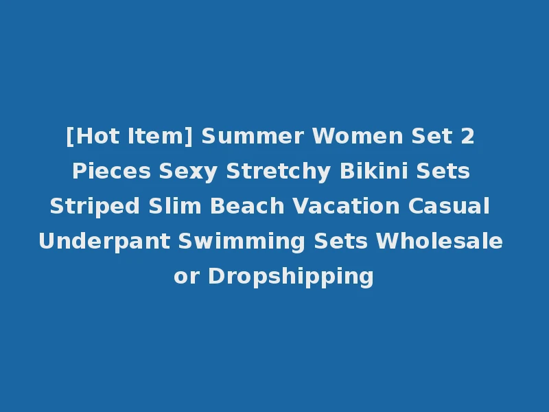[Hot Item] Summer Women Set 2 Pieces Sexy Stretchy Bikini Sets Striped Slim Beach Vacation Casual Underpant Swimming Sets Wholesale or Dropshipping
