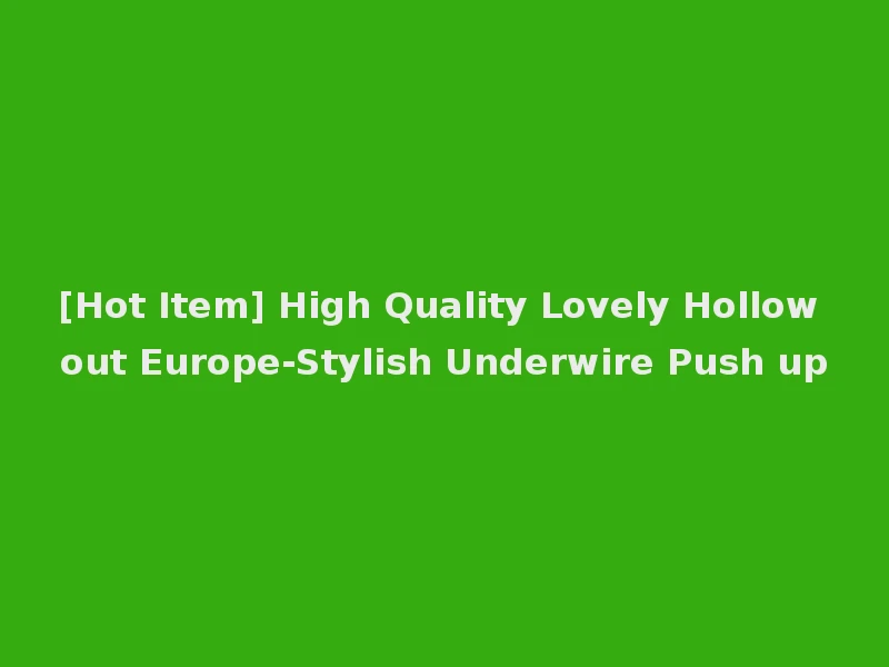 [Hot Item] High Quality Lovely Hollow out Europe-Stylish Underwire Push up