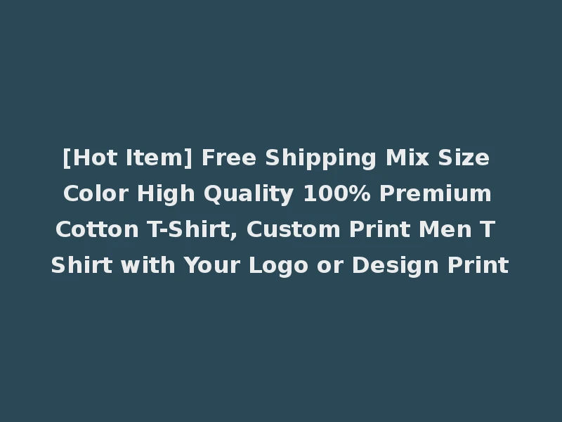 [Hot Item] Free Shipping Mix Size Color High Quality 100% Premium Cotton T-Shirt, Custom Print Men T Shirt with Your Logo or Design Print
