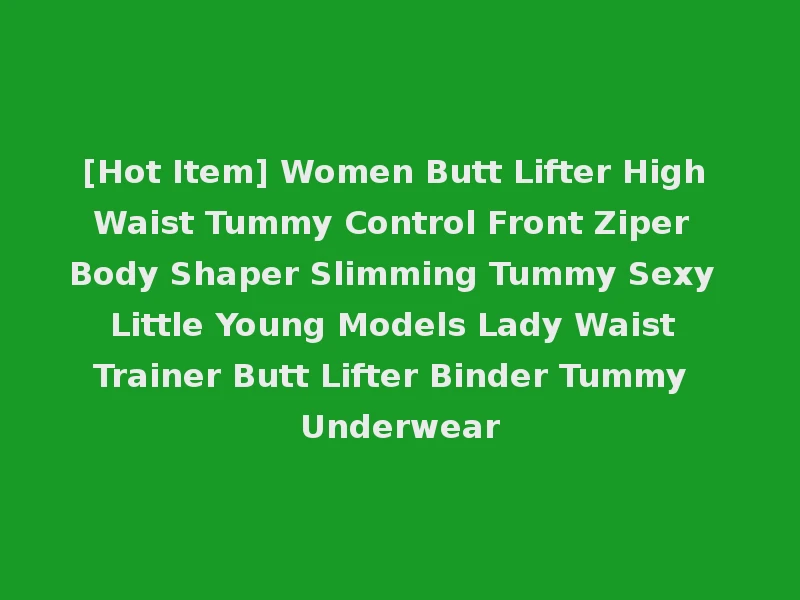 [Hot Item] Women Butt Lifter High Waist Tummy Control Front Ziper Body Shaper Slimming Tummy Sexy Little Young Models Lady Waist Trainer Butt Lifter Binder Tummy Underwear