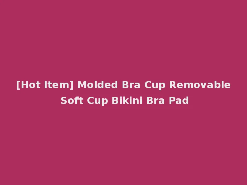 [Hot Item] Molded Bra Cup Removable Soft Cup Bikini Bra Pad