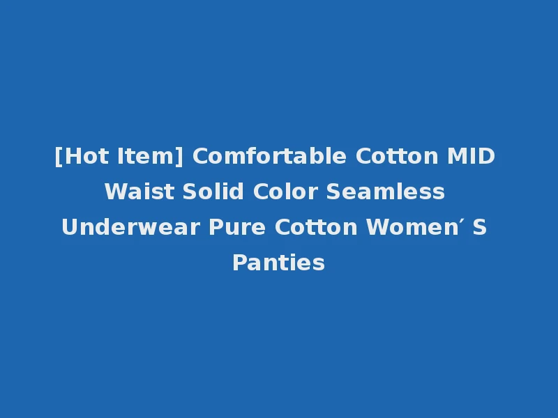 [Hot Item] Comfortable Cotton MID Waist Solid Color Seamless Underwear Pure Cotton Women′ S Panties