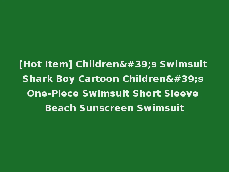 [Hot Item] Children's Swimsuit Shark Boy Cartoon Children's One-Piece Swimsuit Short Sleeve Beach Sunscreen Swimsuit