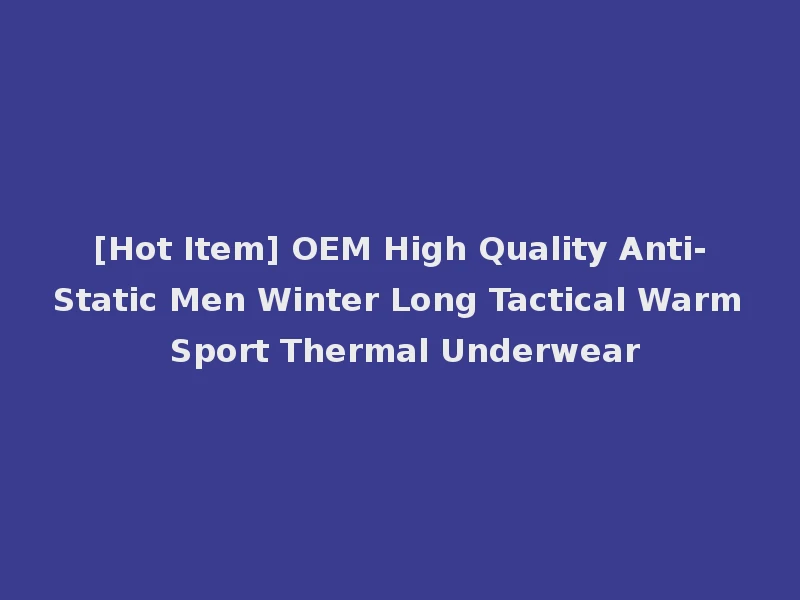 [Hot Item] OEM High Quality Anti-Static Men Winter Long Tactical Warm Sport Thermal Underwear