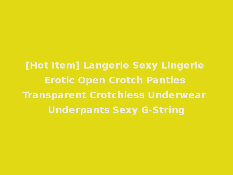 [Hot Item] Langerie Sexy Lingerie Erotic Open Crotch Panties Transparent Crotchless Underwear Underpants Sexy G-String
