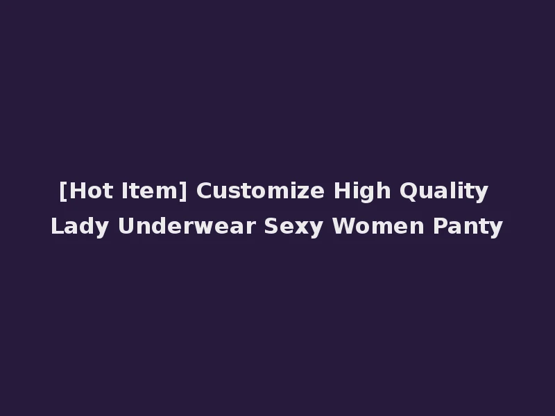 [Hot Item] Customize High Quality Lady Underwear Sexy Women Panty