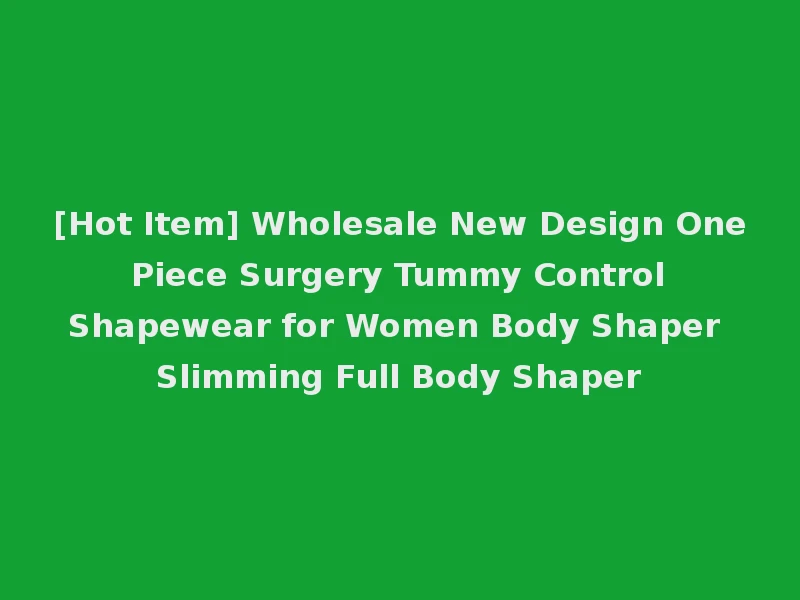 [Hot Item] Wholesale New Design One Piece Surgery Tummy Control Shapewear for Women Body Shaper Slimming Full Body Shaper