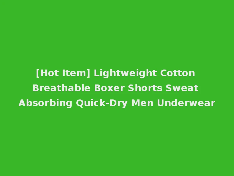 [Hot Item] Lightweight Cotton Breathable Boxer Shorts Sweat Absorbing Quick-Dry Men Underwear