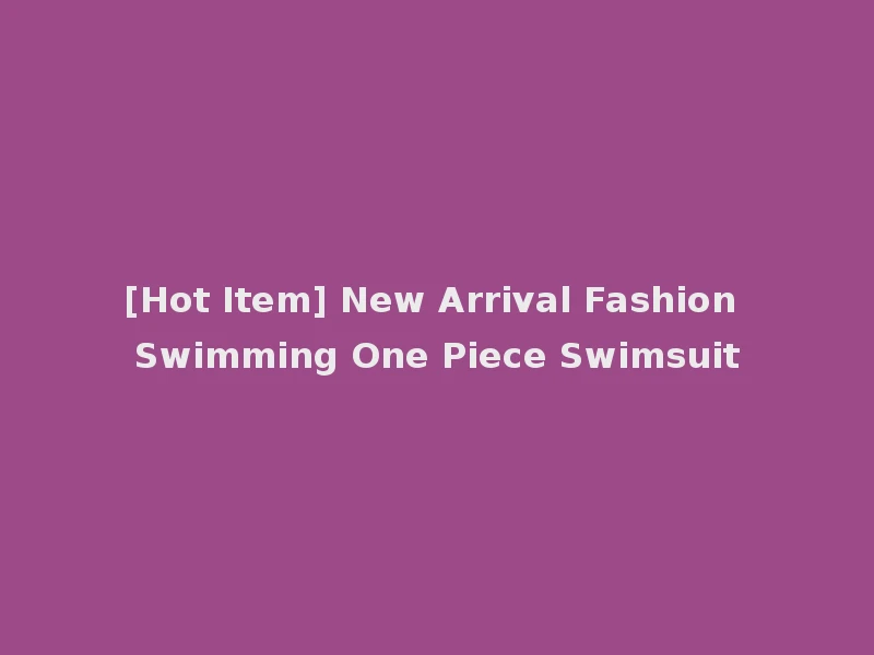 [Hot Item] New Arrival Fashion Swimming One Piece Swimsuit