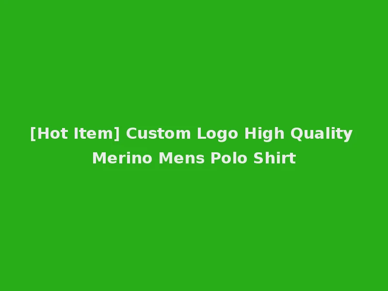 [Hot Item] Custom Logo High Quality Merino Mens Polo Shirt