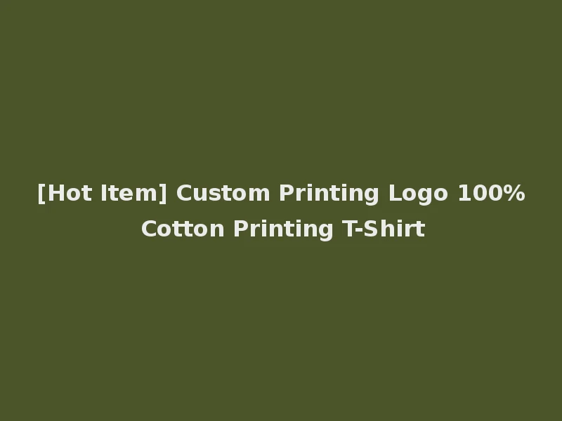 [Hot Item] Custom Printing Logo 100% Cotton Printing T-Shirt