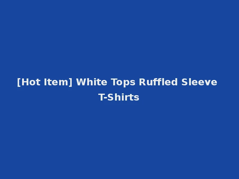 [Hot Item] White Tops Ruffled Sleeve T-Shirts