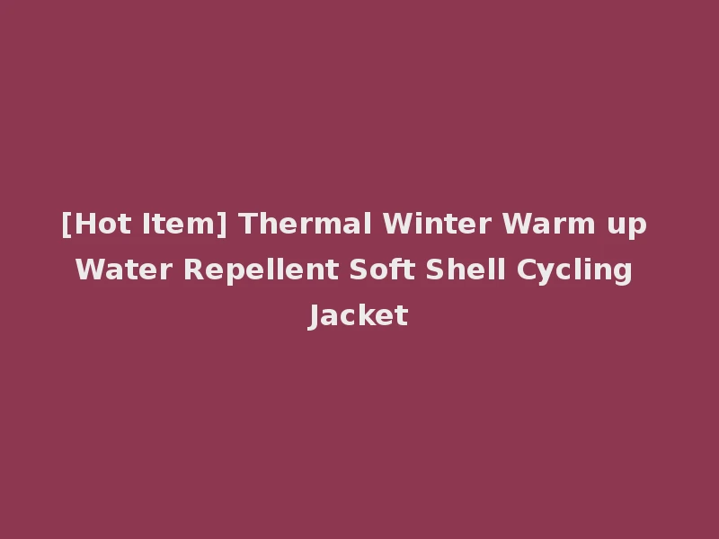 [Hot Item] Thermal Winter Warm up Water Repellent Soft Shell Cycling Jacket