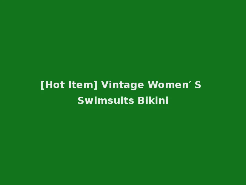 [Hot Item] Vintage Women′ S Swimsuits Bikini