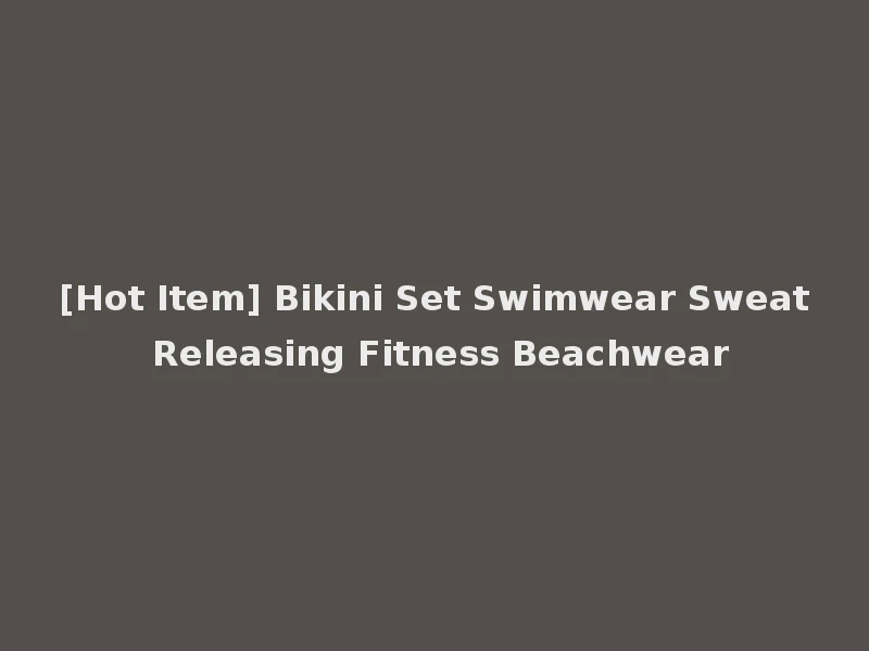 [Hot Item] Bikini Set Swimwear Sweat Releasing Fitness Beachwear
