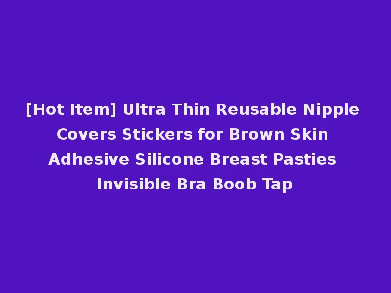 [Hot Item] Ultra Thin Reusable Nipple Covers Stickers for Brown Skin Adhesive Silicone Breast Pasties Invisible Bra Boob Tap
