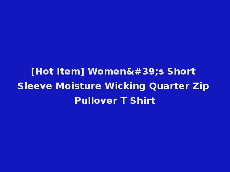 [Hot Item] Women's Short Sleeve Moisture Wicking Quarter Zip Pullover T Shirt