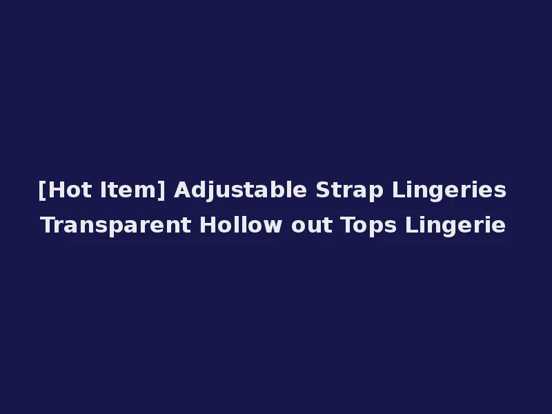 [Hot Item] Adjustable Strap Lingeries Transparent Hollow out Tops Lingerie