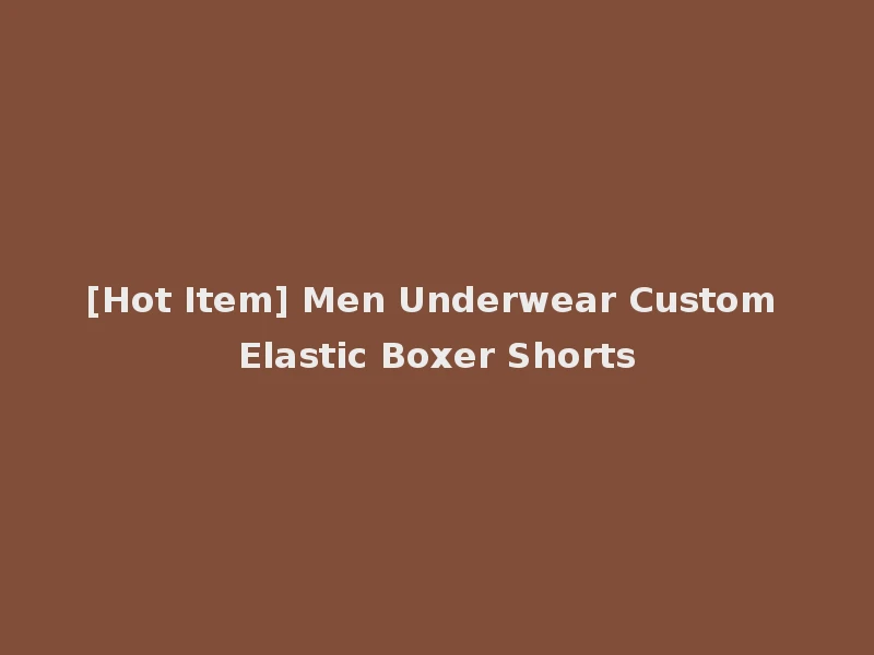 [Hot Item] Men Underwear Custom Elastic Boxer Shorts