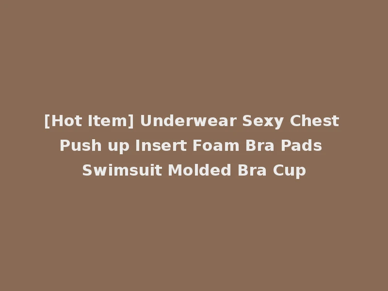 [Hot Item] Underwear Sexy Chest Push up Insert Foam Bra Pads Swimsuit Molded Bra Cup