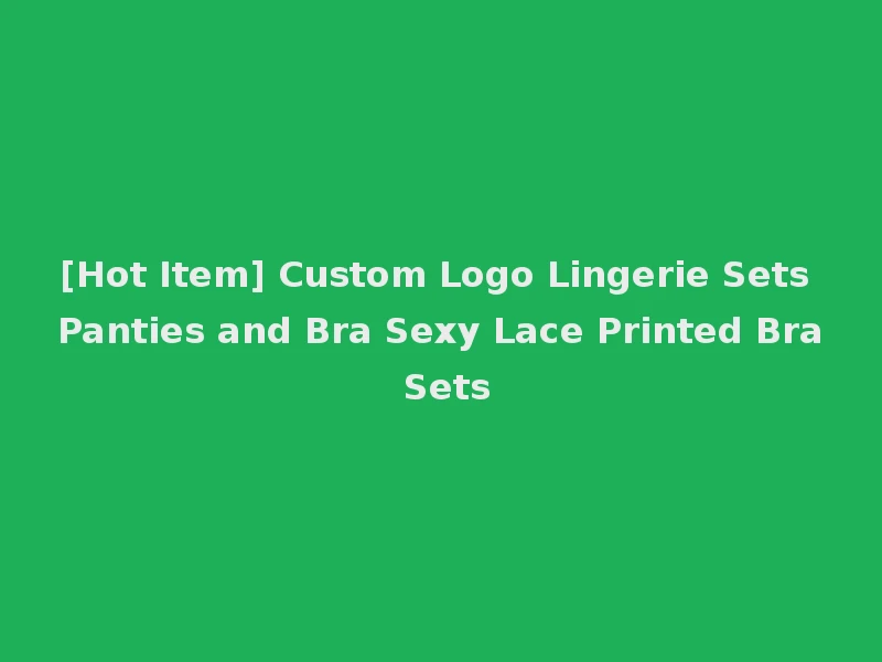 [Hot Item] Custom Logo Lingerie Sets Panties and Bra Sexy Lace Printed Bra Sets