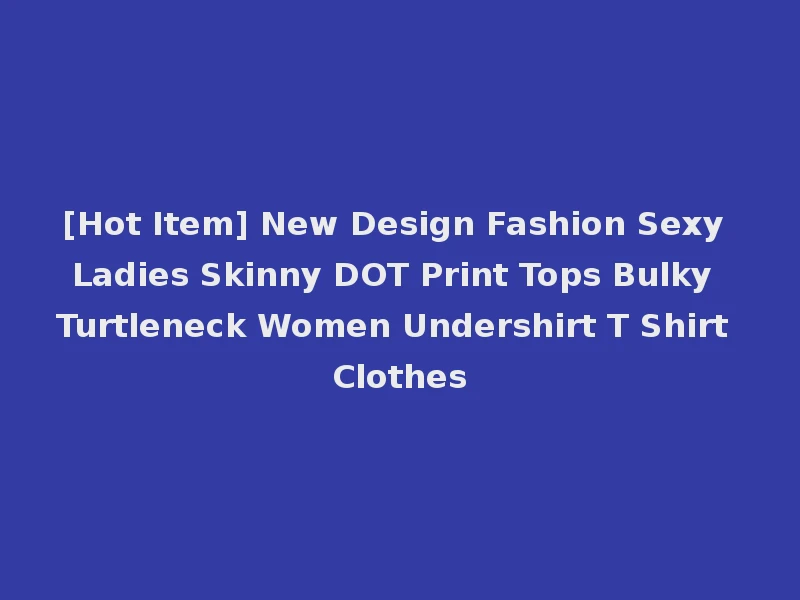 [Hot Item] New Design Fashion Sexy Ladies Skinny DOT Print Tops Bulky Turtleneck Women Undershirt T Shirt Clothes