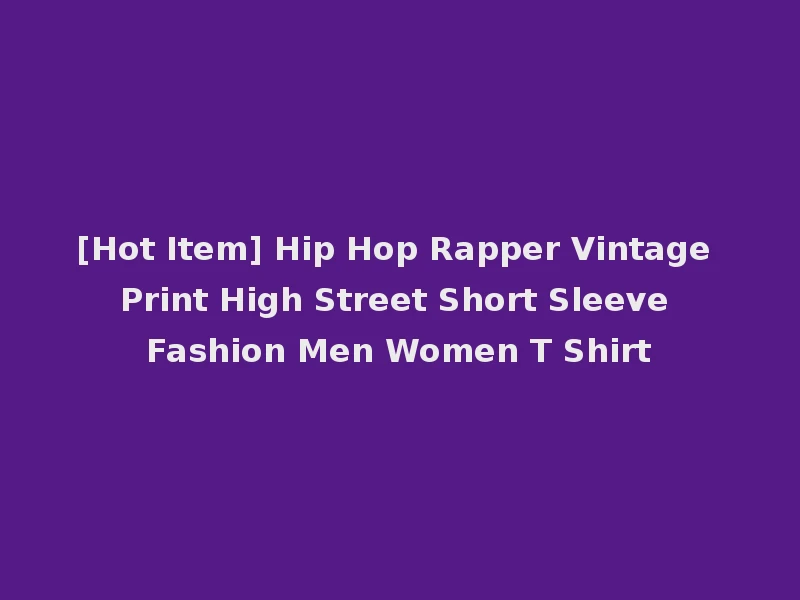 [Hot Item] Hip Hop Rapper Vintage Print High Street Short Sleeve Fashion Men Women T Shirt