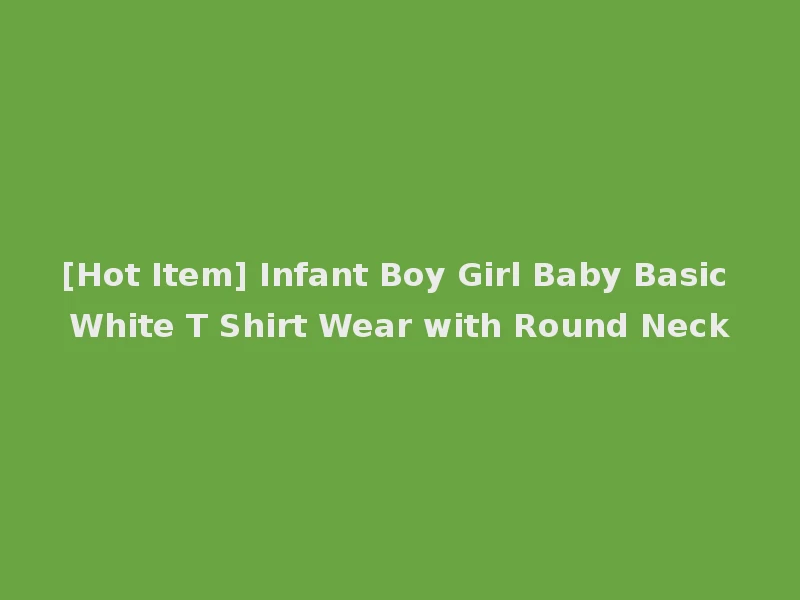 [Hot Item] Infant Boy Girl Baby Basic White T Shirt Wear with Round Neck