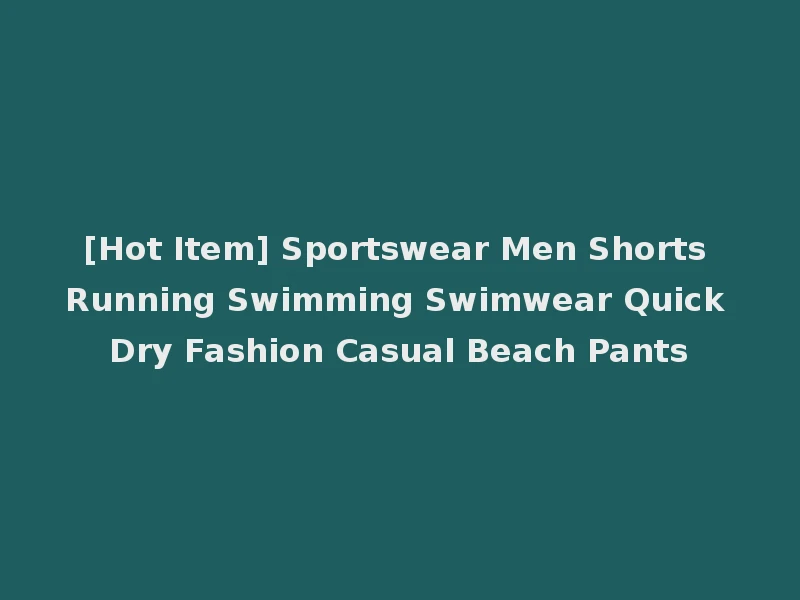 [Hot Item] Sportswear Men Shorts Running Swimming Swimwear Quick Dry Fashion Casual Beach Pants
