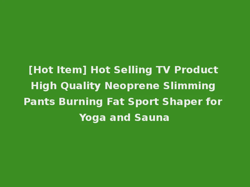 [Hot Item] Hot Selling TV Product High Quality Neoprene Slimming Pants Burning Fat Sport Shaper for Yoga and Sauna