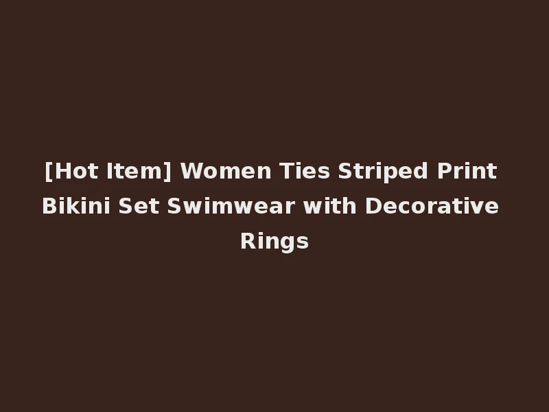 [Hot Item] Women Ties Striped Print Bikini Set Swimwear with Decorative Rings