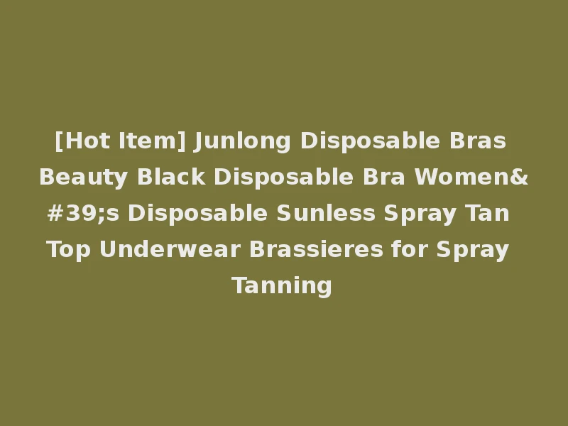 [Hot Item] Junlong Disposable Bras Beauty Black Disposable Bra Women's Disposable Sunless Spray Tan Top Underwear Brassieres for Spray Tanning