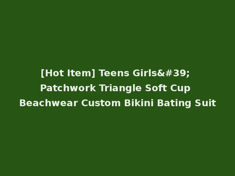 [Hot Item] Teens Girls' Patchwork Triangle Soft Cup Beachwear Custom Bikini Bating Suit