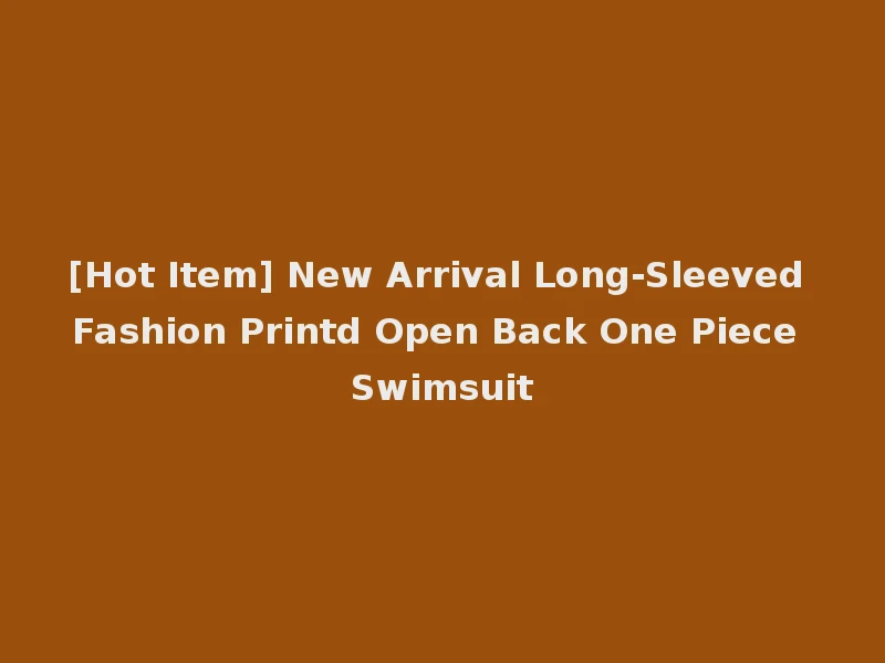 [Hot Item] New Arrival Long-Sleeved Fashion Printd Open Back One Piece Swimsuit