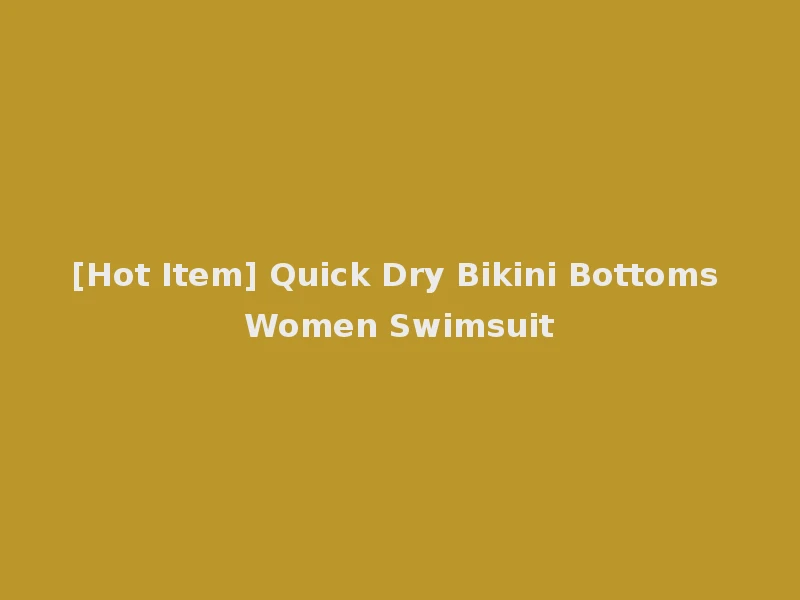 [Hot Item] Quick Dry Bikini Bottoms Women Swimsuit