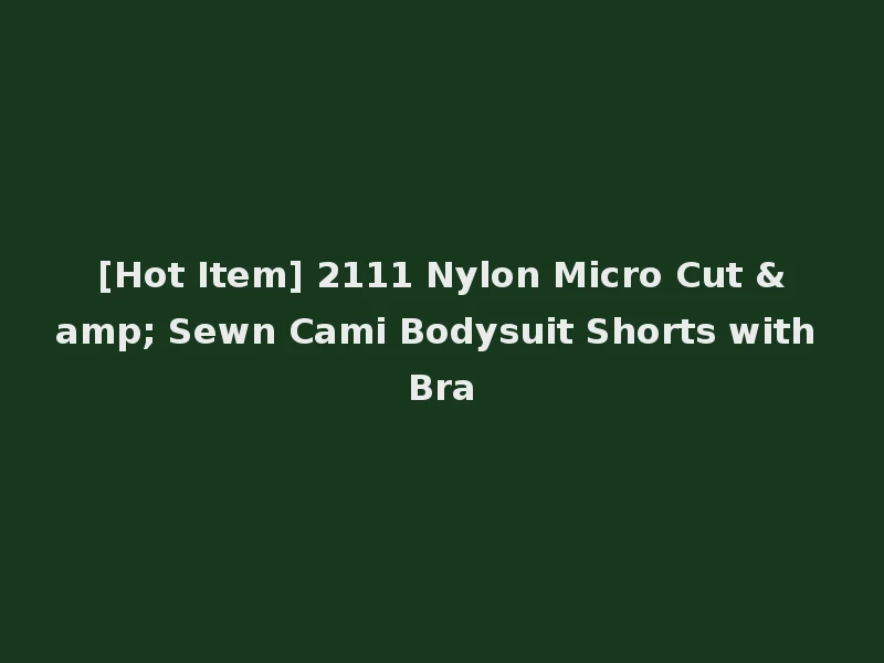[Hot Item] 2111 Nylon Micro Cut & Sewn Cami Bodysuit Shorts with Bra