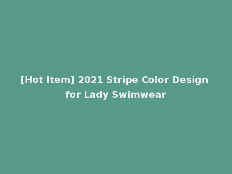 [Hot Item] 2021 Stripe Color Design for Lady Swimwear
