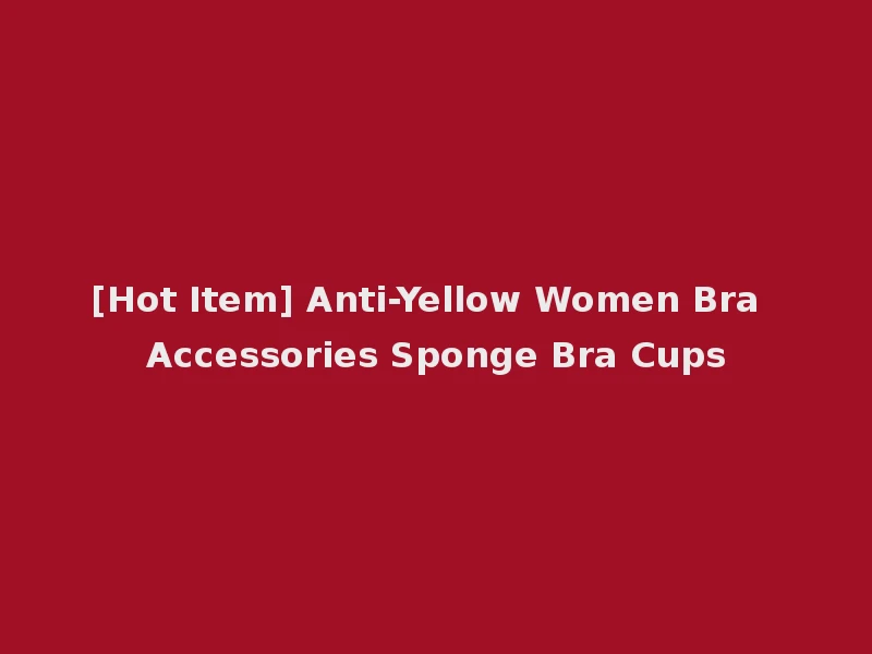 [Hot Item] Anti-Yellow Women Bra Accessories Sponge Bra Cups