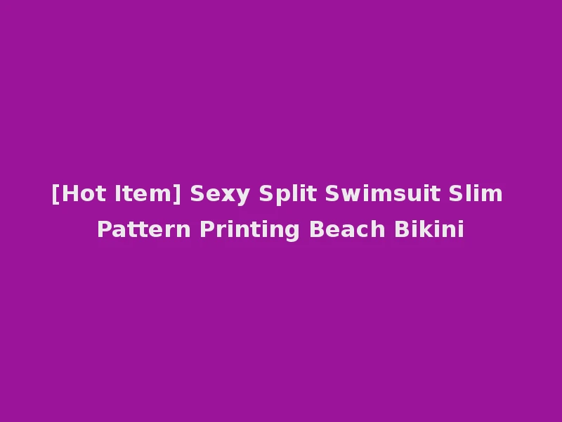 [Hot Item] Sexy Split Swimsuit Slim Pattern Printing Beach Bikini