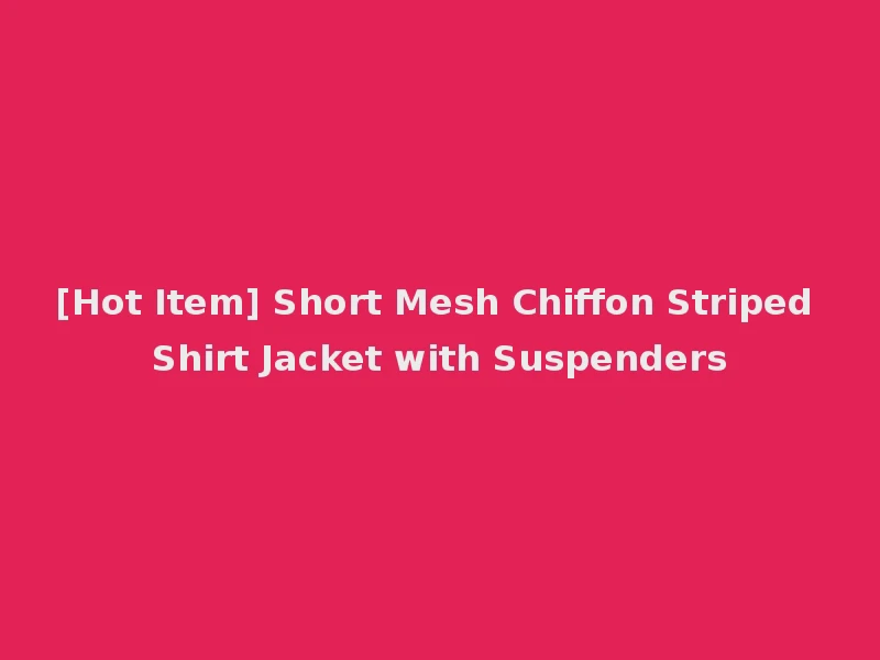 [Hot Item] Short Mesh Chiffon Striped Shirt Jacket with Suspenders
