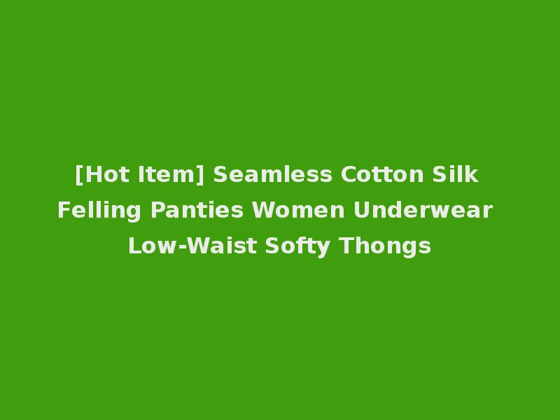 [Hot Item] Seamless Cotton Silk Felling Panties Women Underwear Low-Waist Softy Thongs
