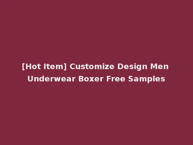 [Hot Item] Customize Design Men Underwear Boxer Free Samples