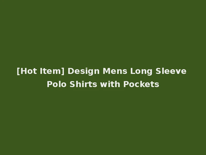 [Hot Item] Design Mens Long Sleeve Polo Shirts with Pockets