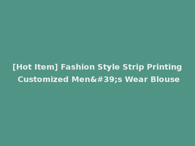 [Hot Item] Fashion Style Strip Printing Customized Men's Wear Blouse