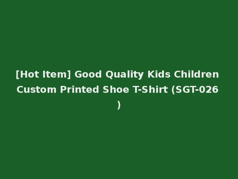 [Hot Item] Good Quality Kids Children Custom Printed Shoe T-Shirt (SGT-026)