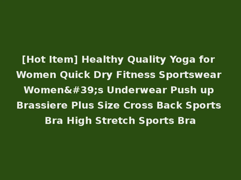 [Hot Item] Healthy Quality Yoga for Women Quick Dry Fitness Sportswear Women's Underwear Push up Brassiere Plus Size Cross Back Sports Bra High Stretch Sports Bra