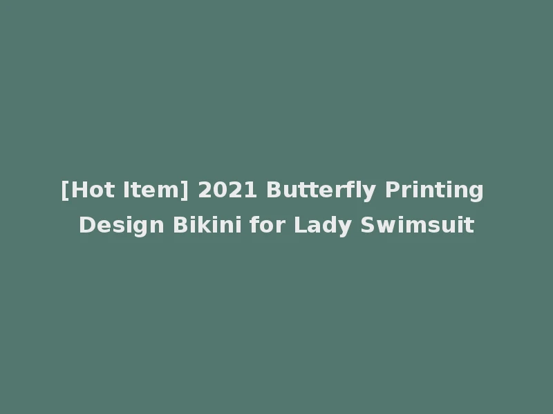 [Hot Item] 2021 Butterfly Printing Design Bikini for Lady Swimsuit